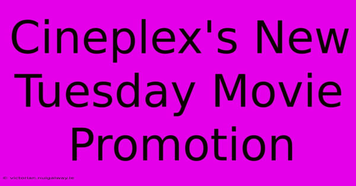 Cineplex's New Tuesday Movie Promotion