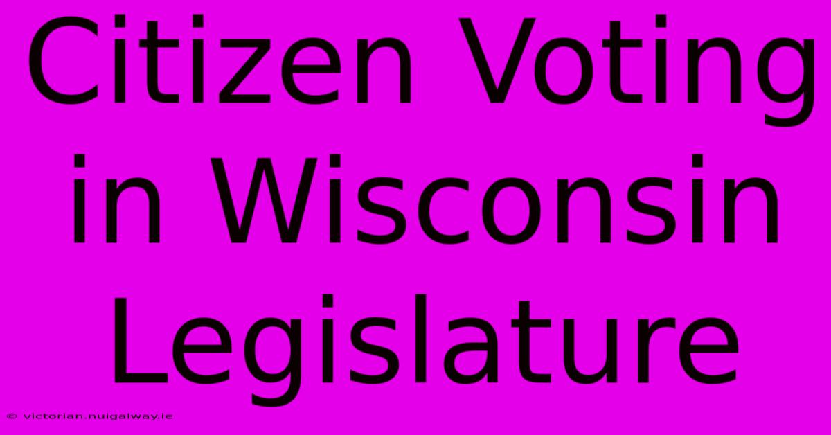 Citizen Voting In Wisconsin Legislature