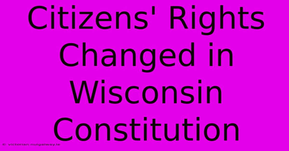 Citizens' Rights Changed In Wisconsin Constitution