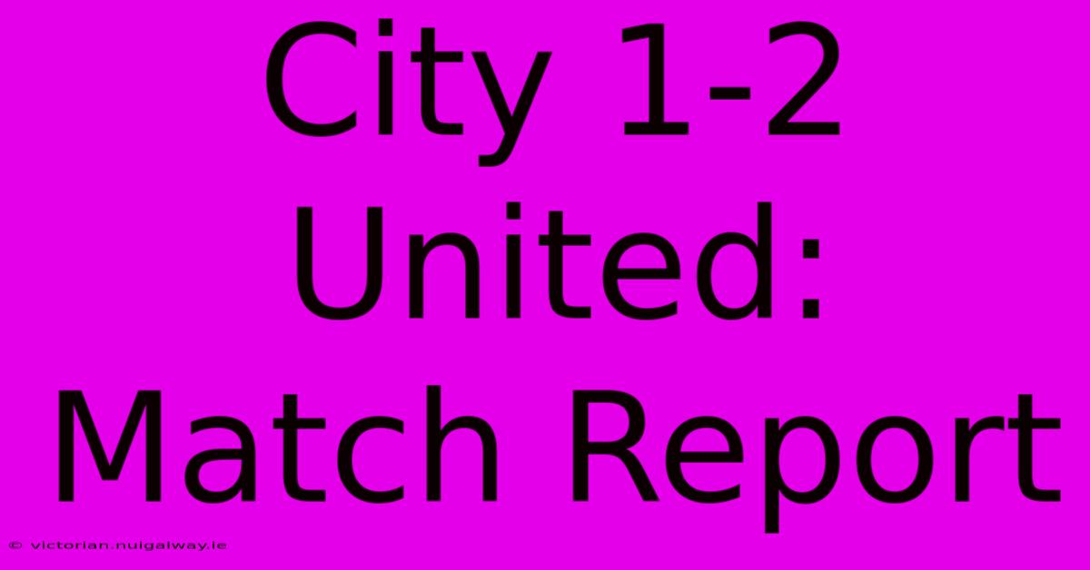 City 1-2 United: Match Report