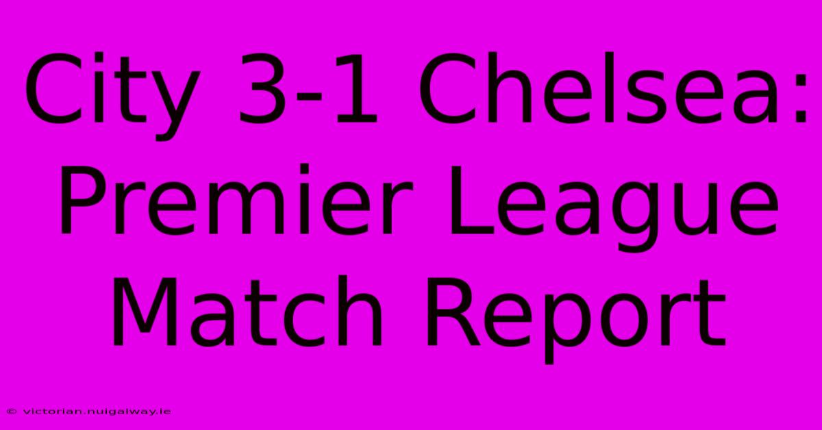 City 3-1 Chelsea: Premier League Match Report