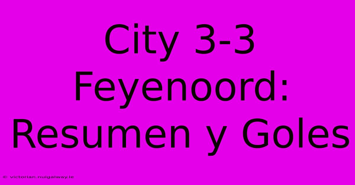 City 3-3 Feyenoord: Resumen Y Goles