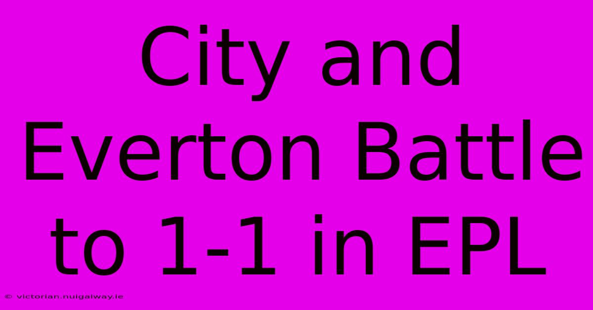 City And Everton Battle To 1-1 In EPL