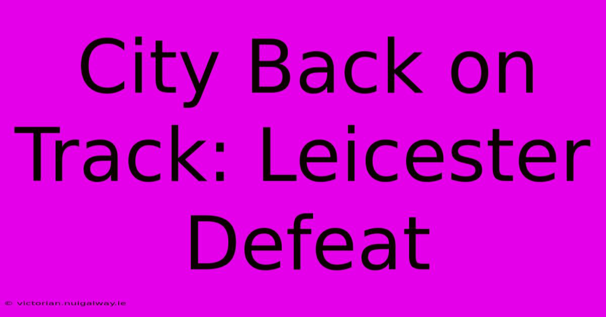 City Back On Track: Leicester Defeat