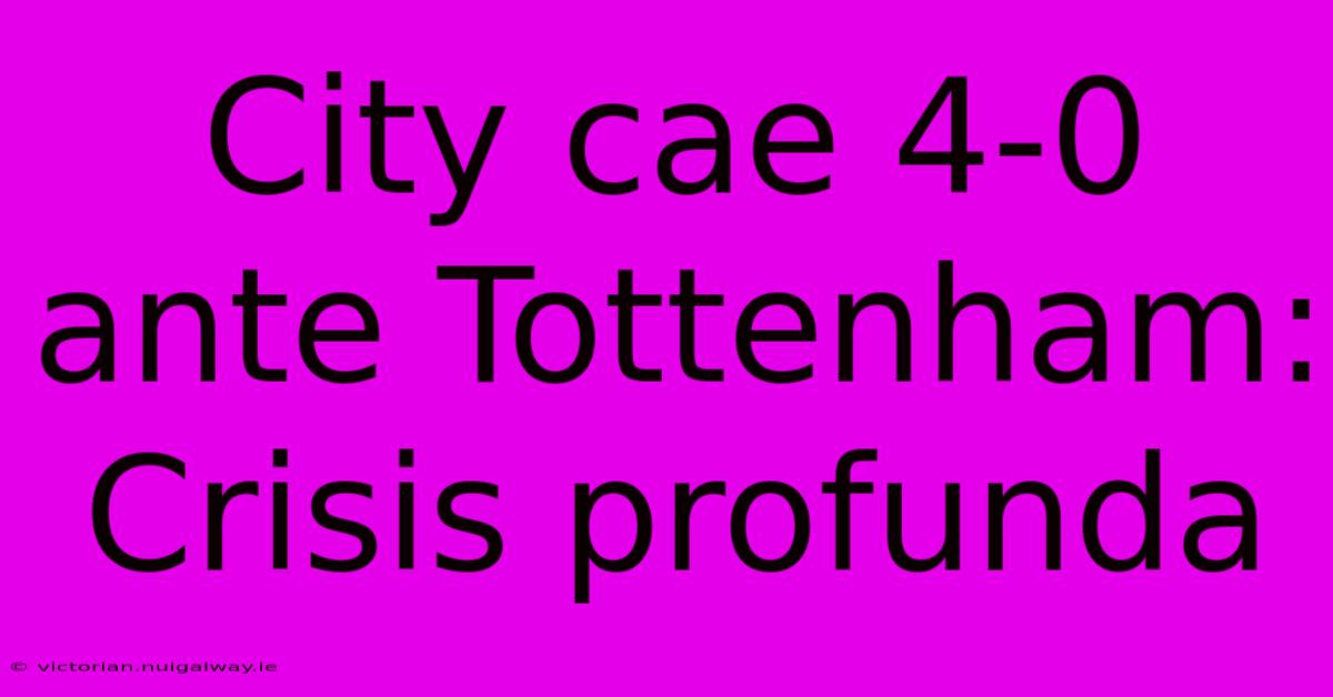 City Cae 4-0 Ante Tottenham: Crisis Profunda