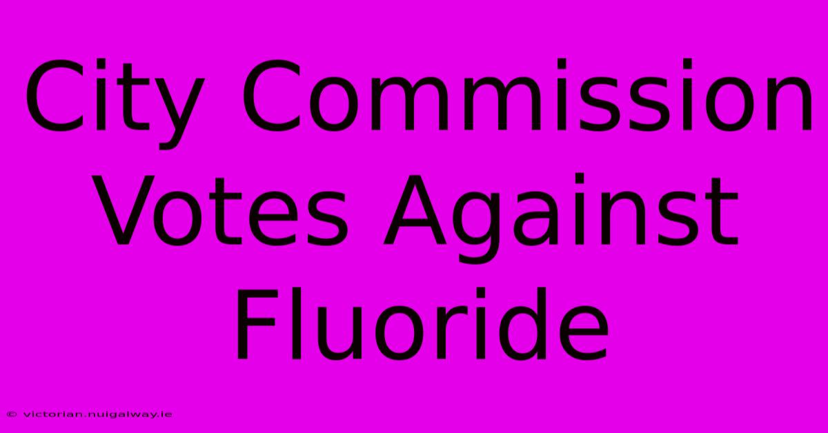 City Commission Votes Against Fluoride