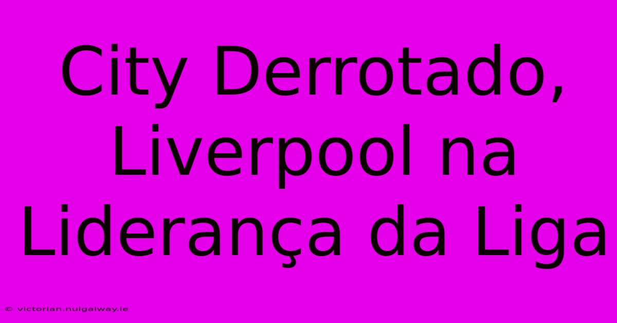 City Derrotado, Liverpool Na Liderança Da Liga