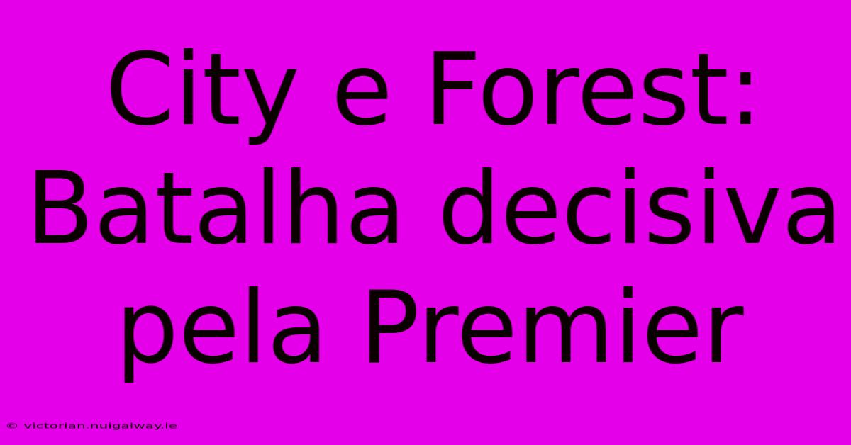 City E Forest: Batalha Decisiva Pela Premier