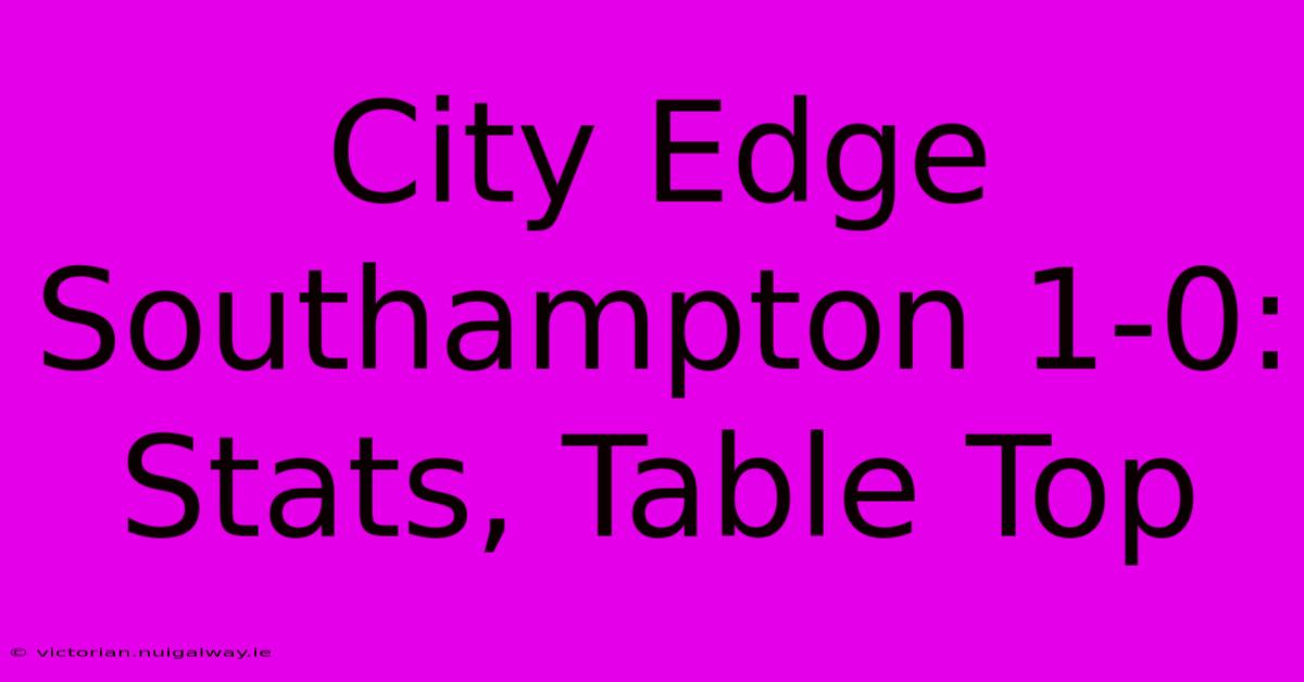 City Edge Southampton 1-0: Stats, Table Top