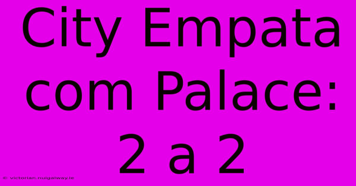 City Empata Com Palace: 2 A 2