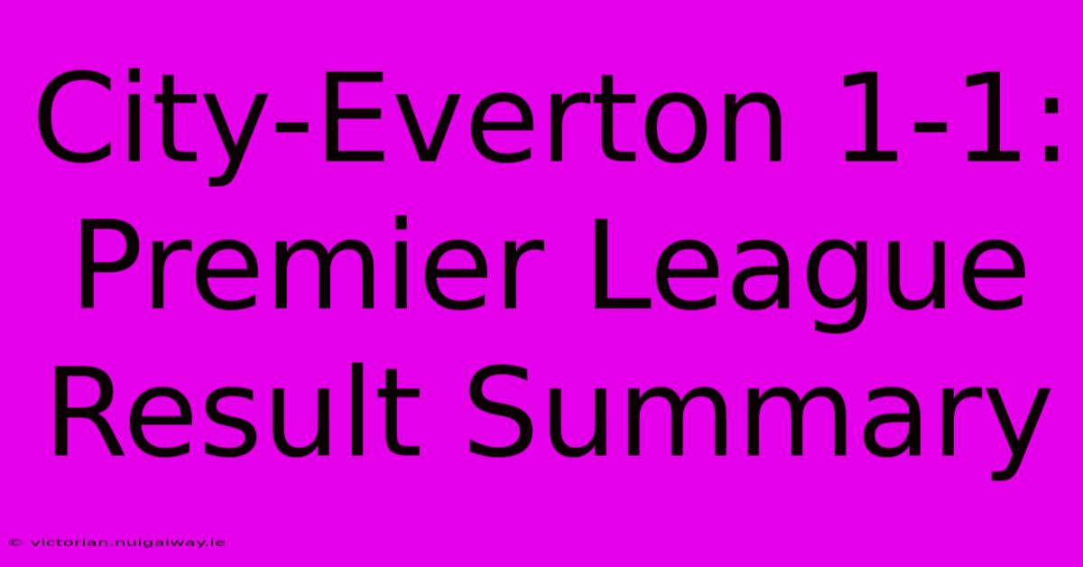 City-Everton 1-1: Premier League Result Summary