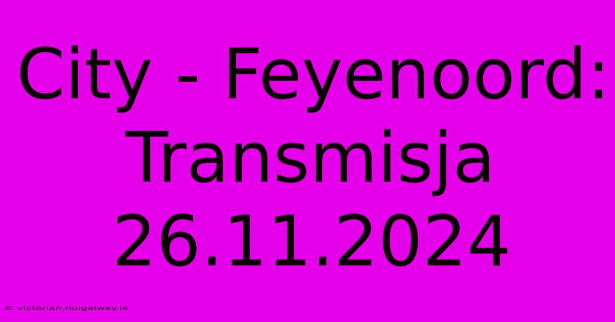 City - Feyenoord: Transmisja 26.11.2024