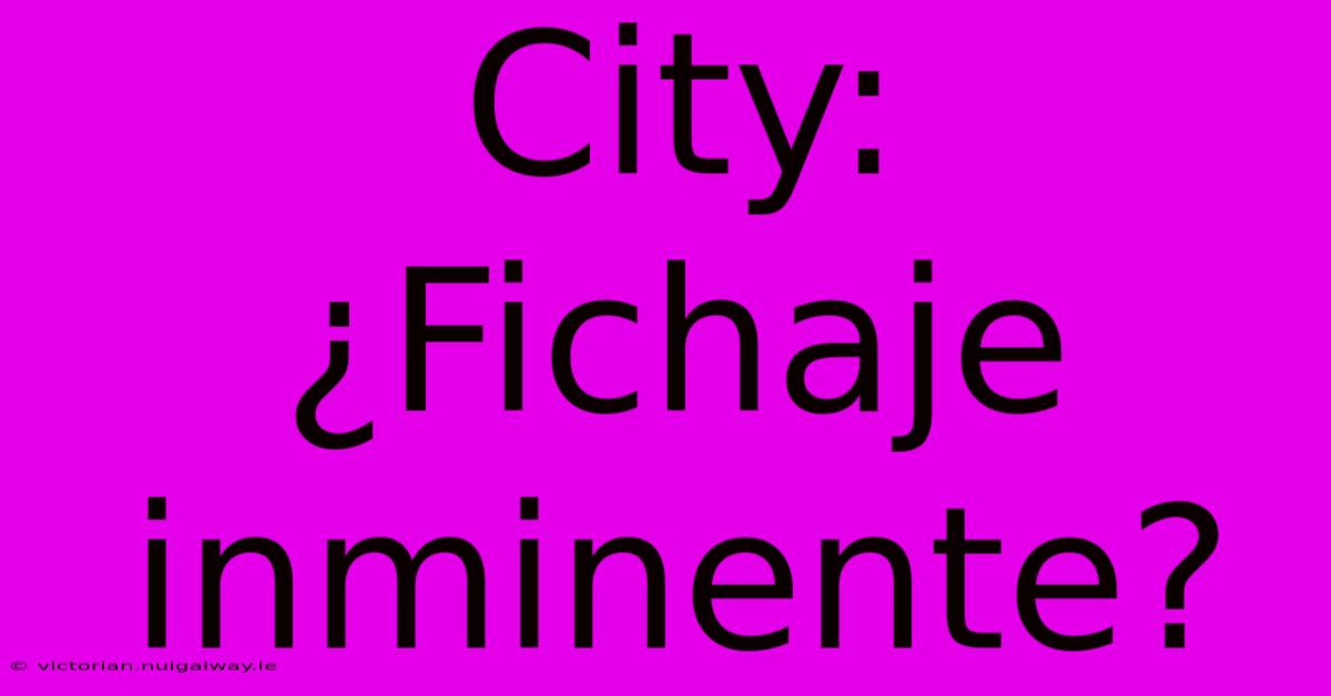 City: ¿Fichaje Inminente?