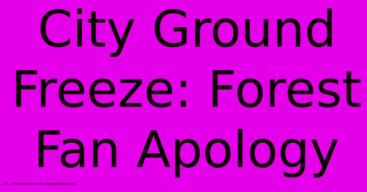 City Ground Freeze: Forest Fan Apology