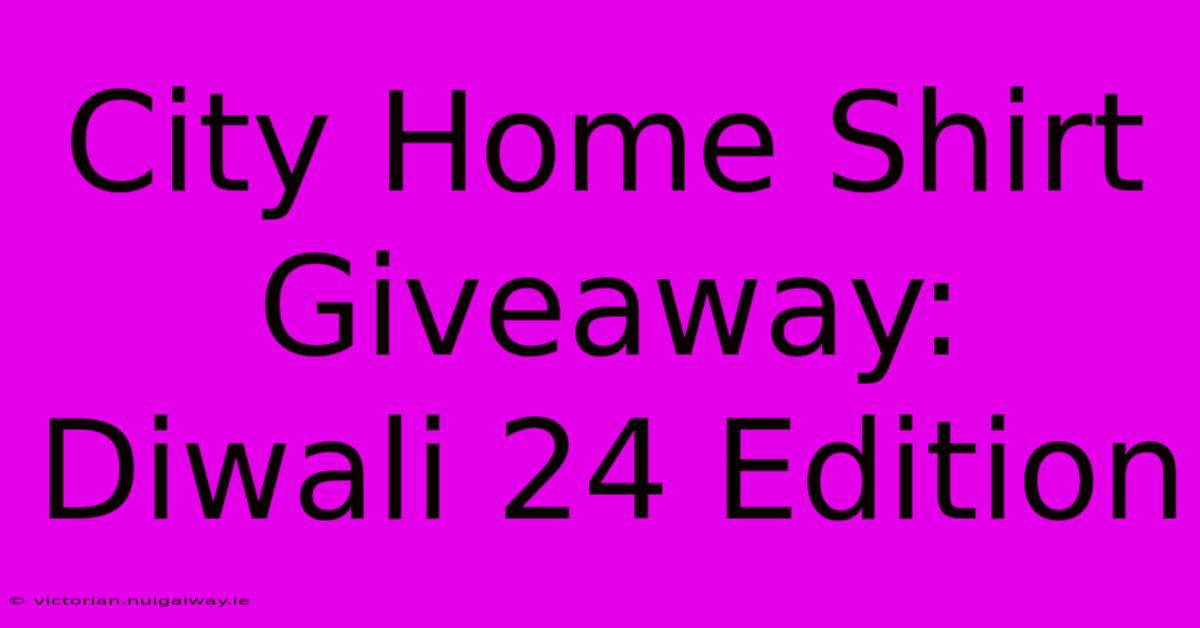 City Home Shirt Giveaway: Diwali 24 Edition