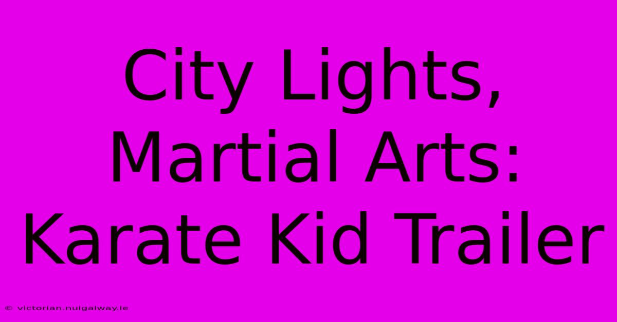 City Lights, Martial Arts: Karate Kid Trailer