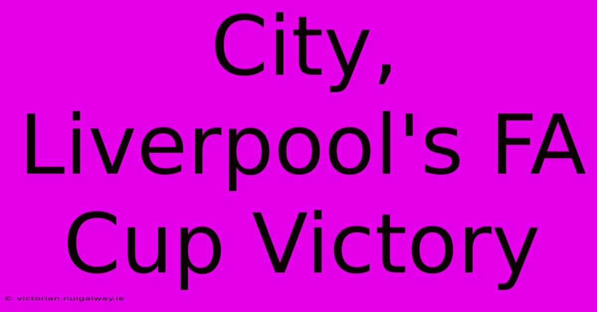 City, Liverpool's FA Cup Victory