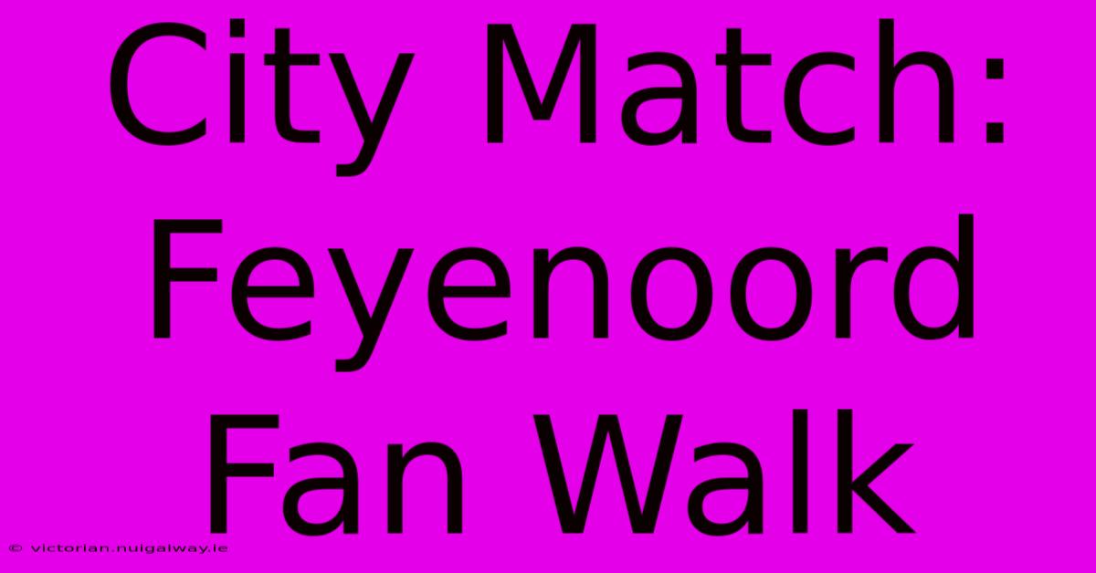 City Match: Feyenoord Fan Walk