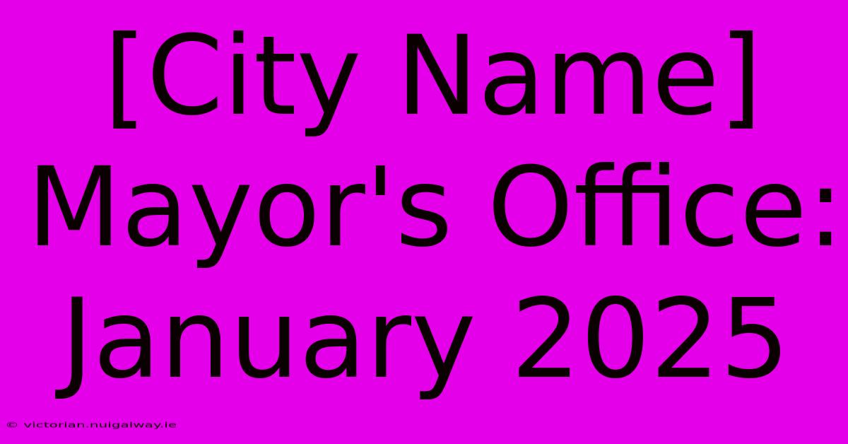 [City Name] Mayor's Office: January 2025