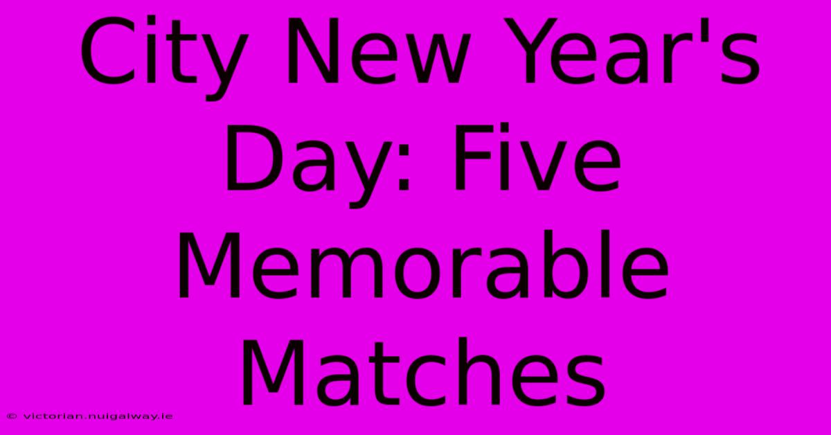 City New Year's Day: Five Memorable Matches