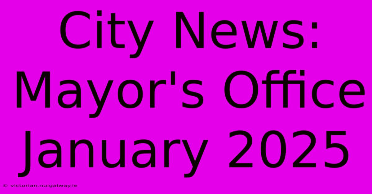 City News: Mayor's Office January 2025