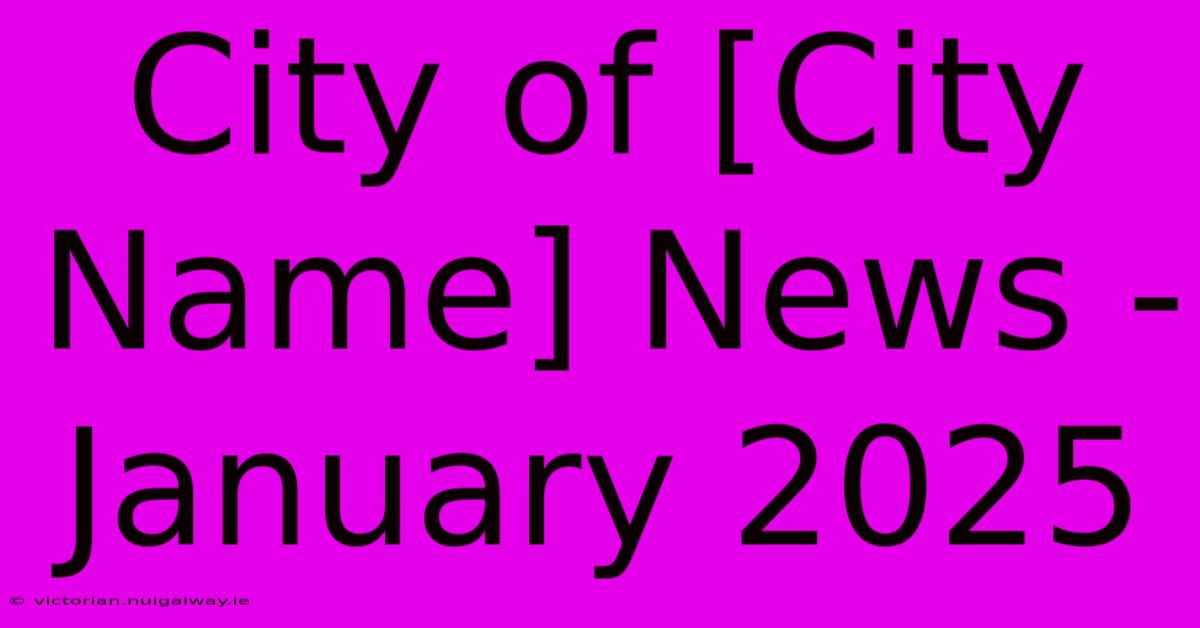 City Of [City Name] News - January 2025