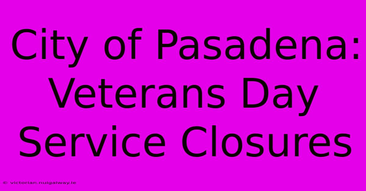 City Of Pasadena: Veterans Day Service Closures