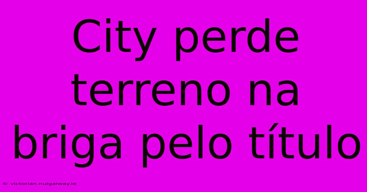 City Perde Terreno Na Briga Pelo Título