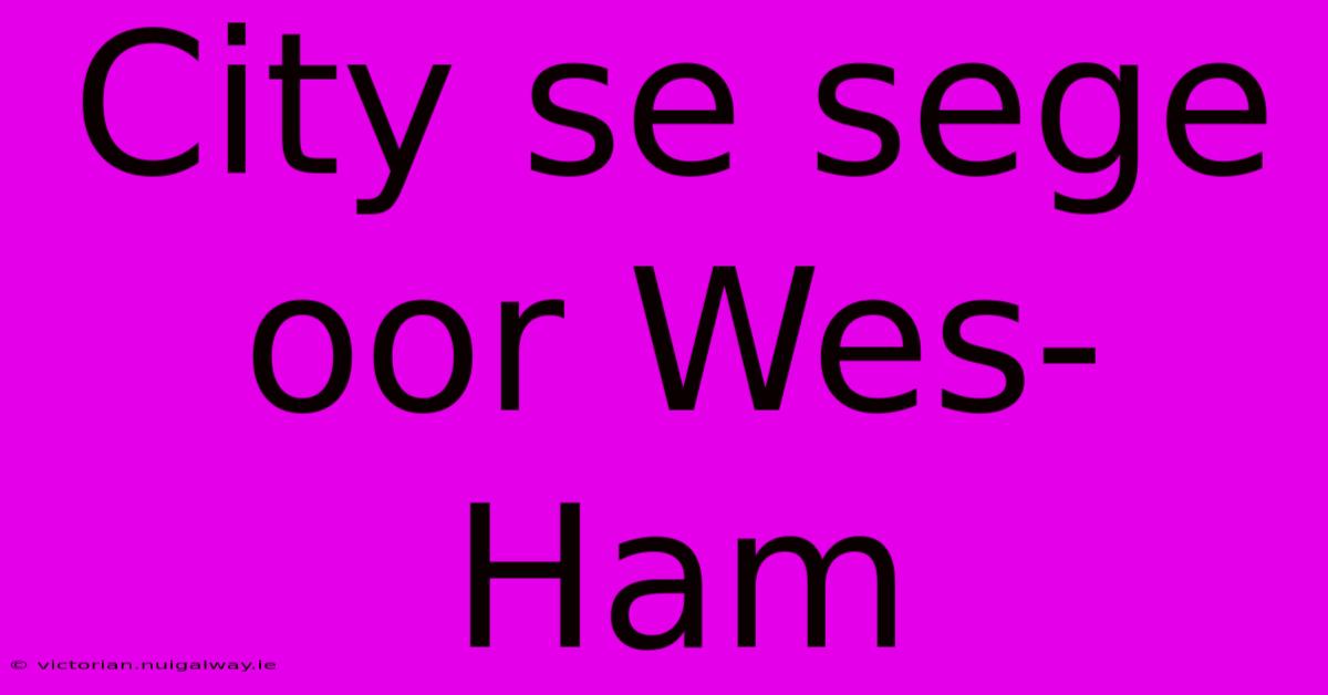 City Se Sege Oor Wes-Ham