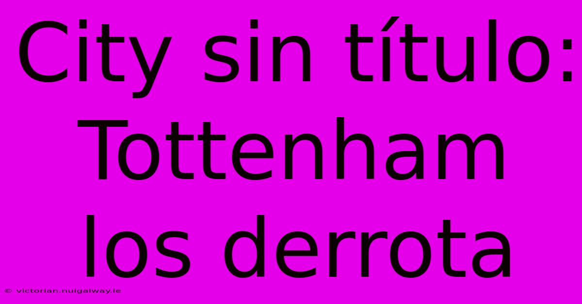 City Sin Título: Tottenham Los Derrota