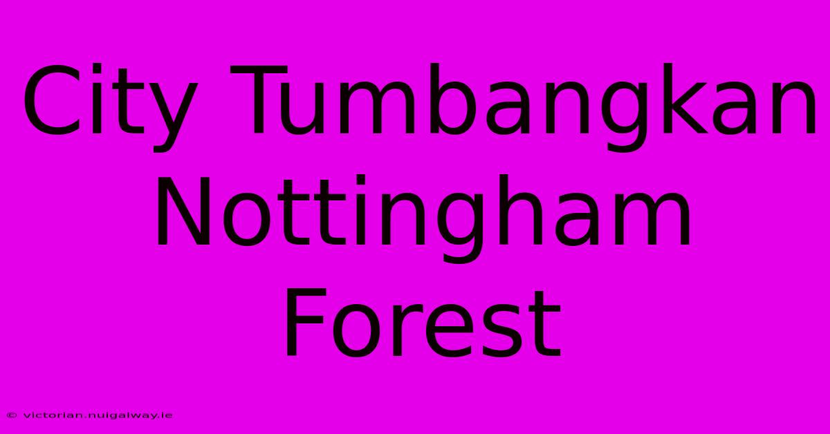 City Tumbangkan Nottingham Forest