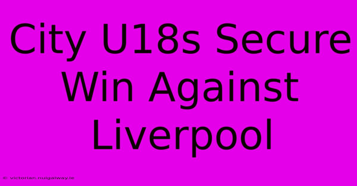 City U18s Secure Win Against Liverpool