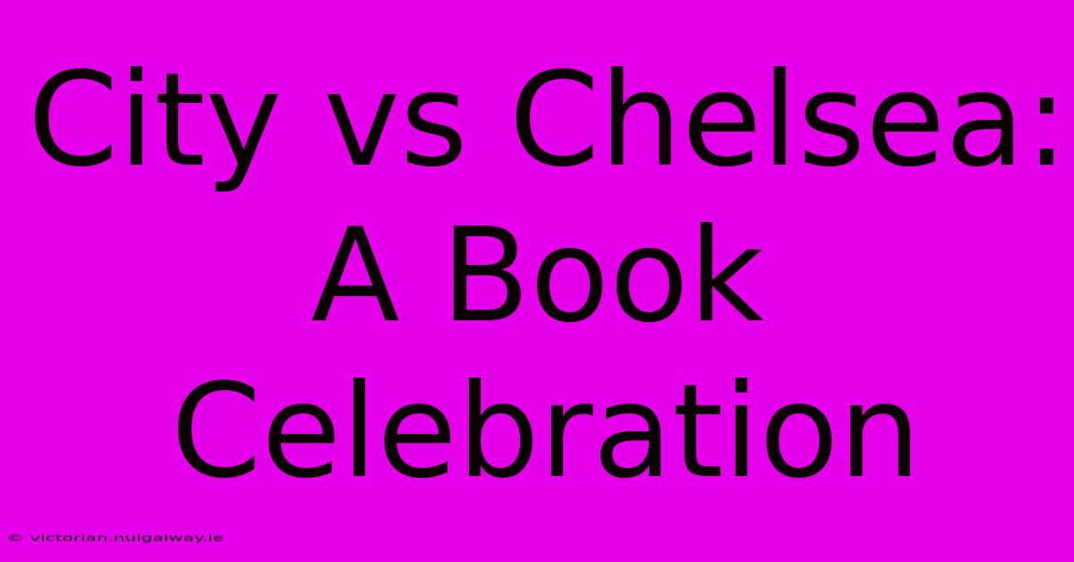 City Vs Chelsea: A Book Celebration