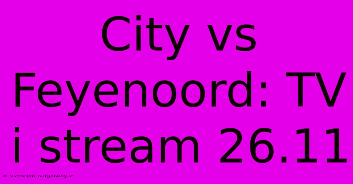 City Vs Feyenoord: TV I Stream 26.11