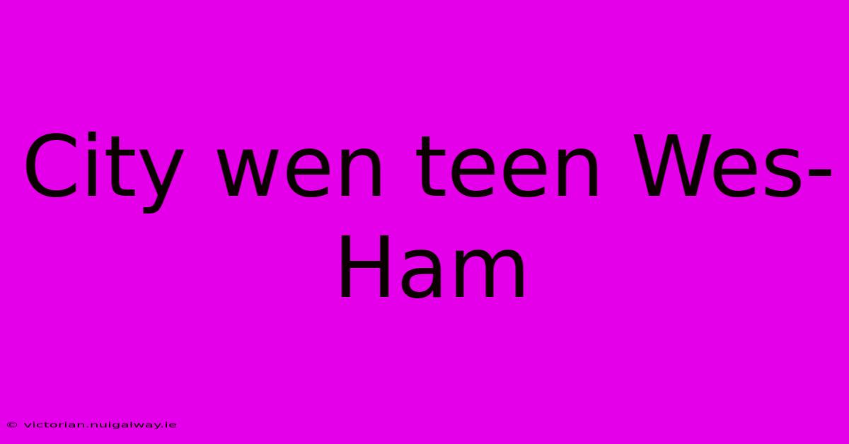 City Wen Teen Wes-Ham