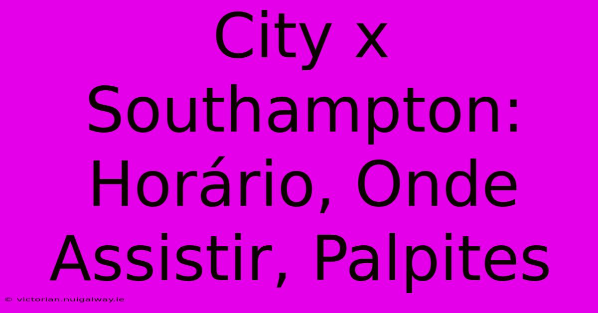 City X Southampton: Horário, Onde Assistir, Palpites