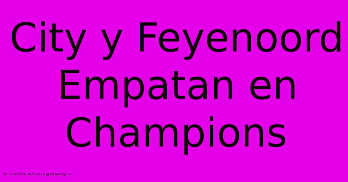 City Y Feyenoord Empatan En Champions