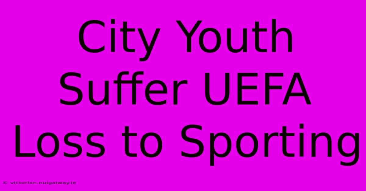 City Youth Suffer UEFA Loss To Sporting