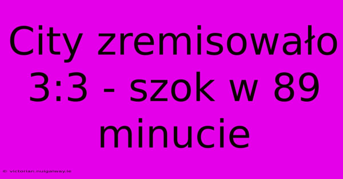 City Zremisowało 3:3 - Szok W 89 Minucie