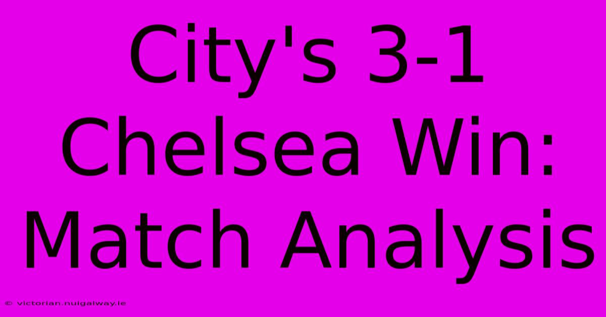 City's 3-1 Chelsea Win: Match Analysis