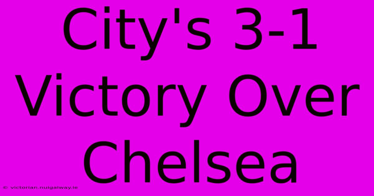 City's 3-1 Victory Over Chelsea