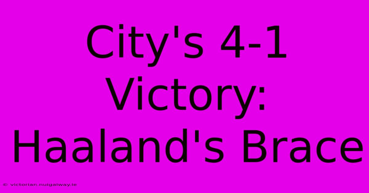 City's 4-1 Victory: Haaland's Brace