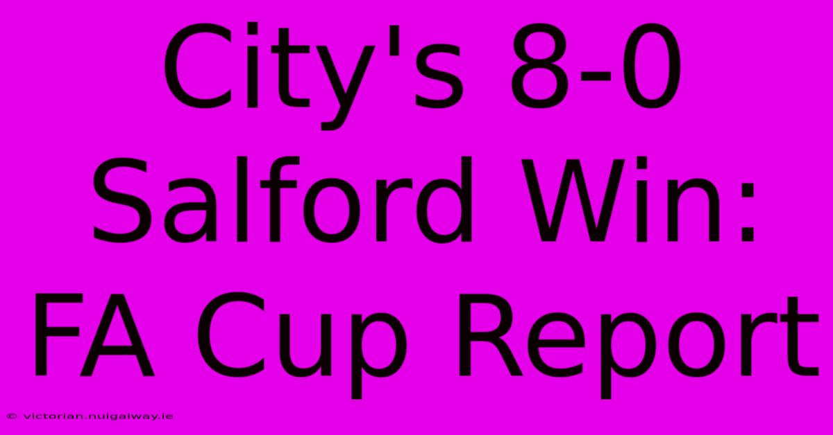 City's 8-0 Salford Win: FA Cup Report