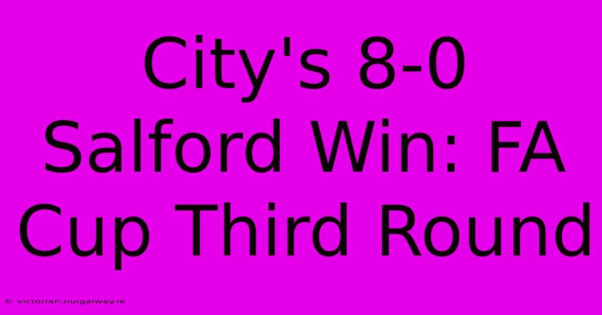 City's 8-0 Salford Win: FA Cup Third Round