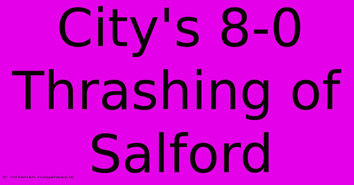 City's 8-0 Thrashing Of Salford