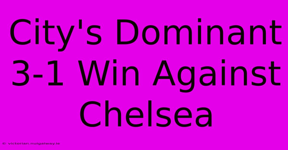 City's Dominant 3-1 Win Against Chelsea