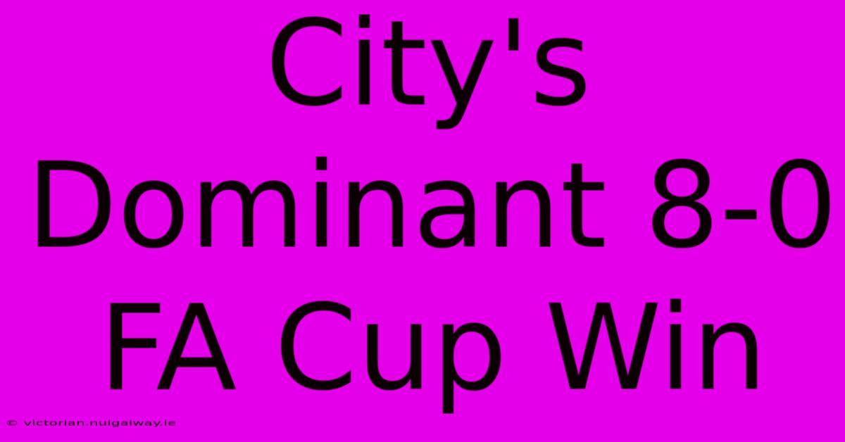 City's Dominant 8-0 FA Cup Win