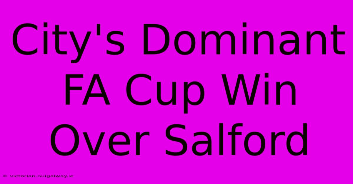 City's Dominant FA Cup Win Over Salford