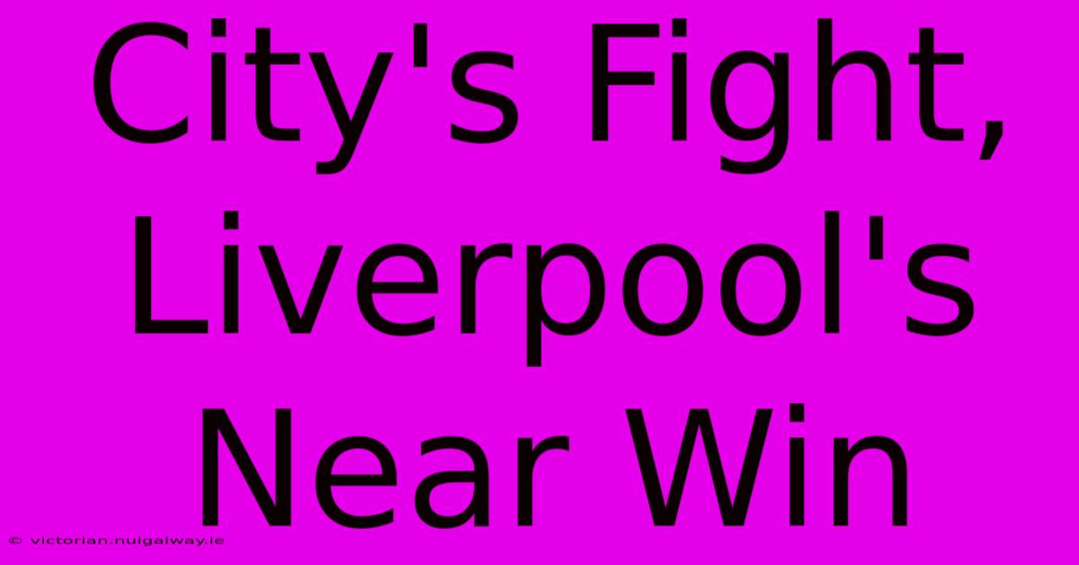 City's Fight, Liverpool's Near Win