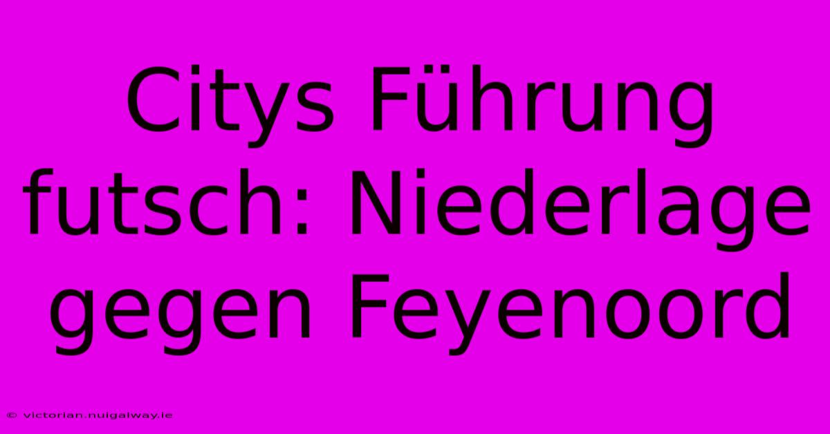 Citys Führung Futsch: Niederlage Gegen Feyenoord